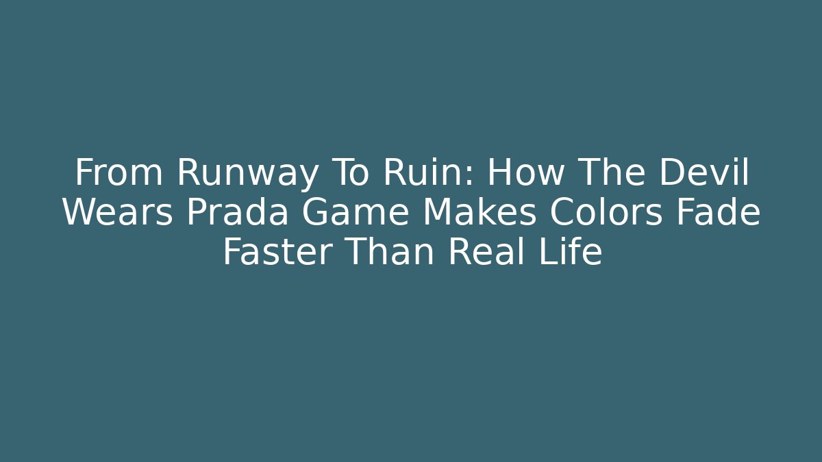 From Runway To Ruin: How The Devil Wears Prada Game Makes Colors Fade Faster Than Real Life