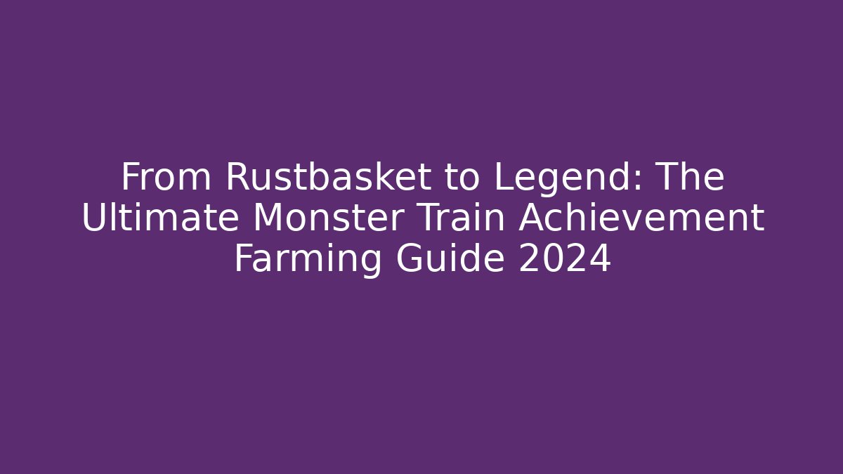 From Rustbasket to Legend: The Ultimate Monster Train Achievement Farming Guide 2024