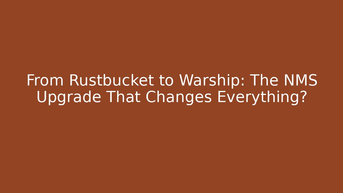 From Rustbucket to Warship: The NMS Upgrade That Changes Everything?