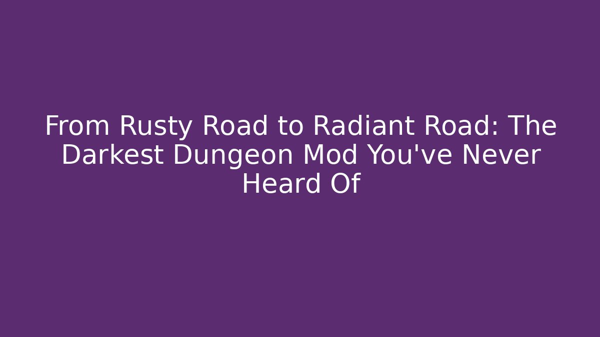 From Rusty Road to Radiant Road: The Darkest Dungeon Mod You’ve Never Heard Of - Critter Realm