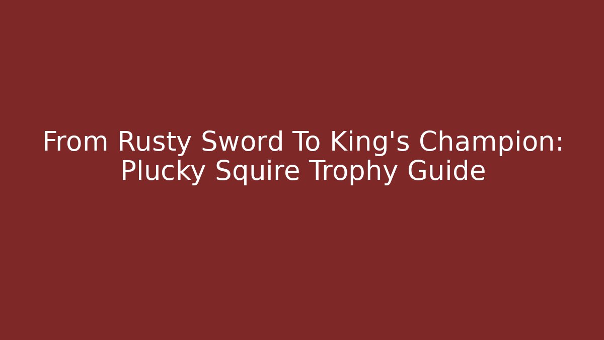 From Rusty Sword To King's Champion: Plucky Squire Trophy Guide - Critter Realm