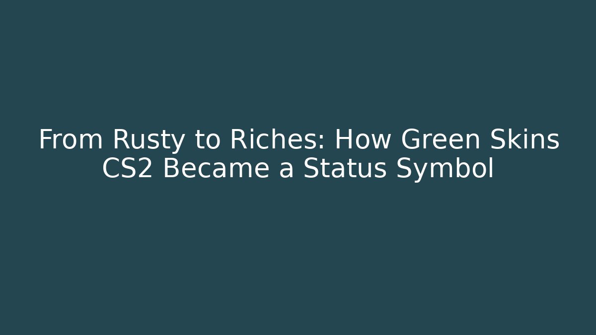 From Rusty to Riches: How Green Skins CS2 Became a Status Symbol