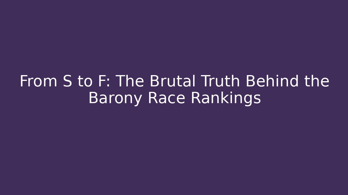 From S to F: The Brutal Truth Behind the Barony Race Rankings