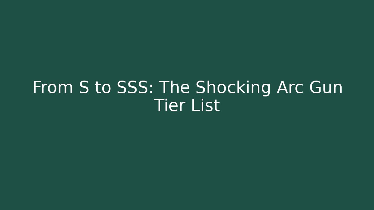 From S to SSS: The Shocking Arc Gun Tier List