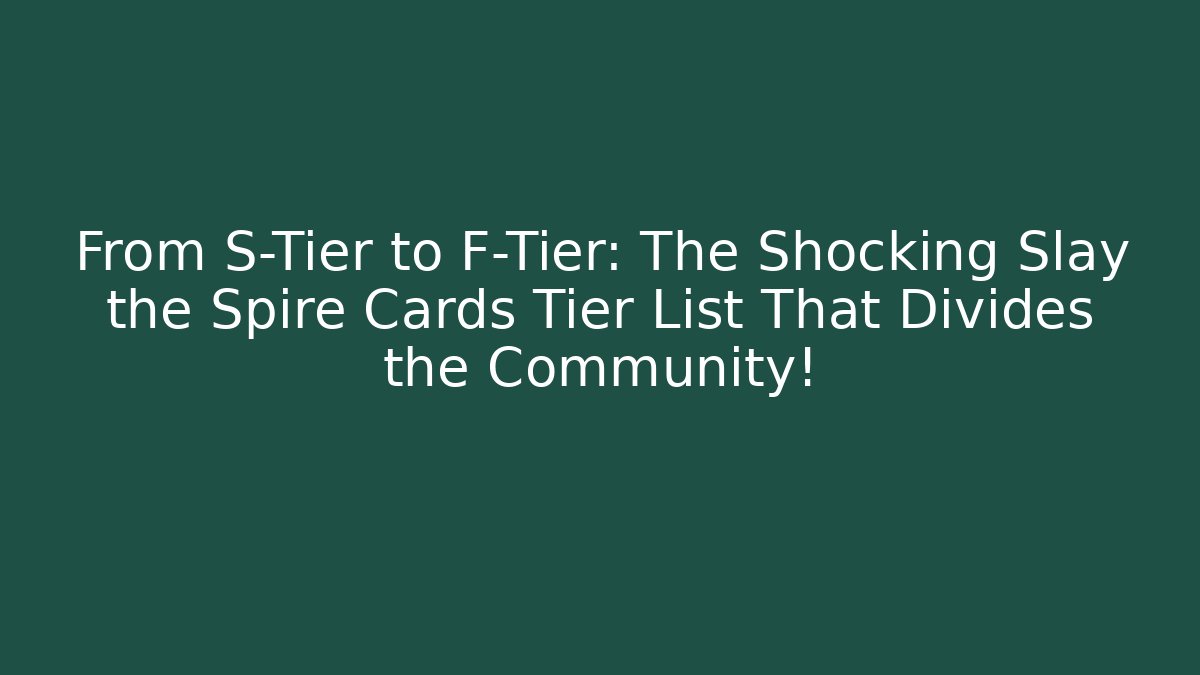 From S-Tier to F-Tier: The Shocking Slay the Spire Cards Tier List That Divides the Community!