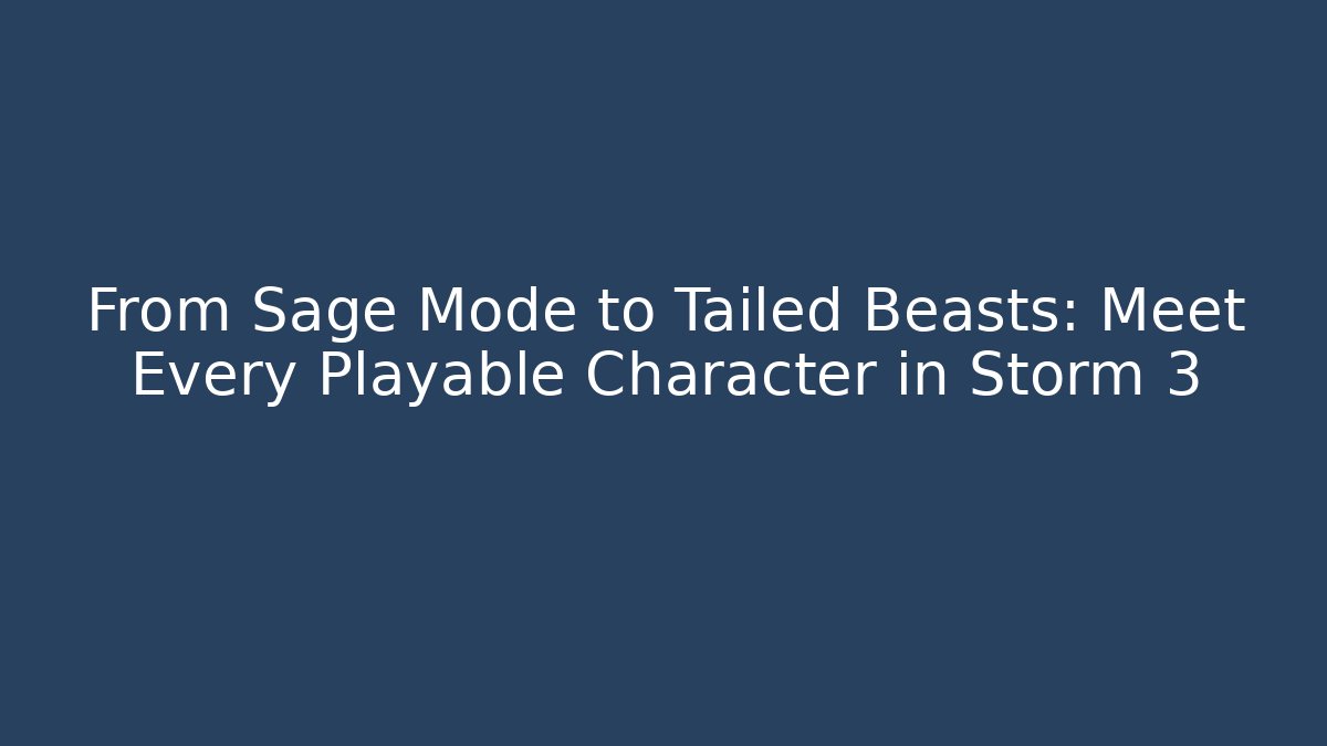 From Sage Mode to Tailed Beasts: Meet Every Playable Character in Storm 3