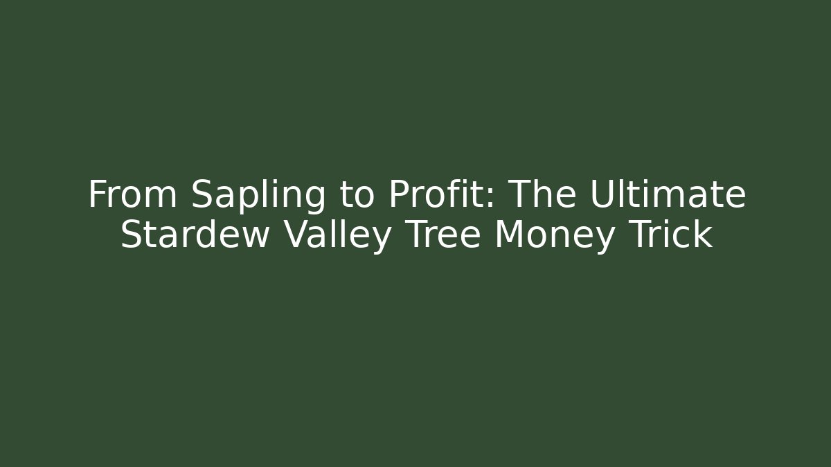 From Sapling to Profit: The Ultimate Stardew Valley Tree Money Trick