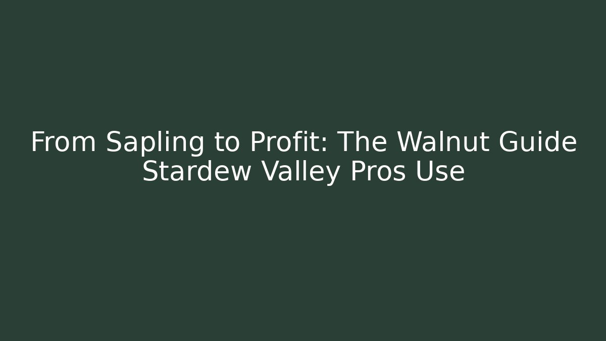 From Sapling to Profit: The Walnut Guide Stardew Valley Pros Use
