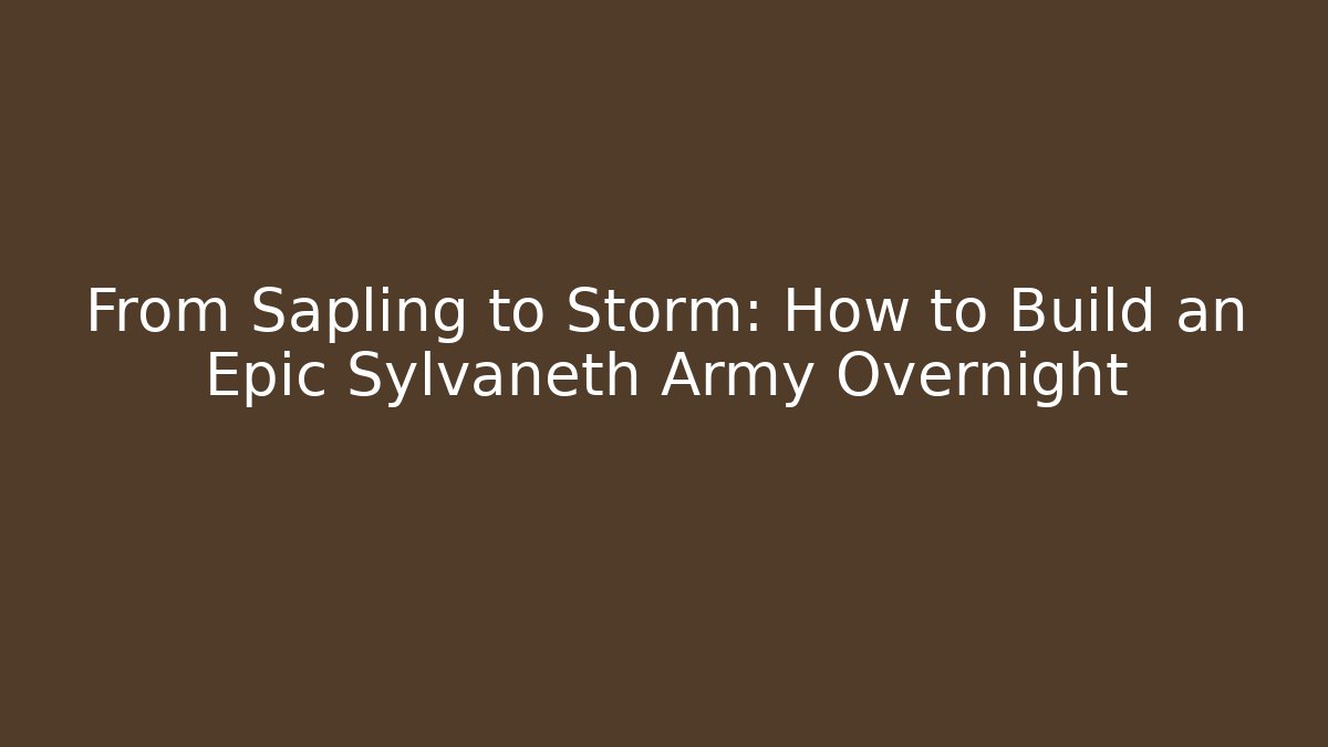 From Sapling to Storm: How to Build an Epic Sylvaneth Army Overnight