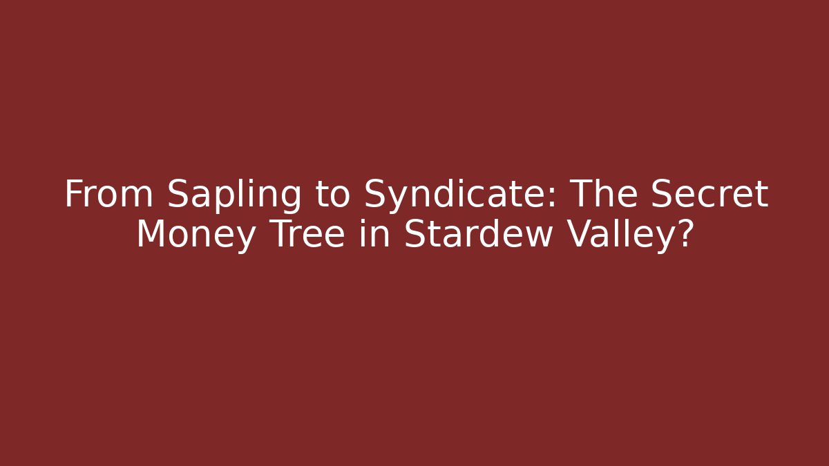 From Sapling to Syndicate: The Secret Money Tree in Stardew Valley?