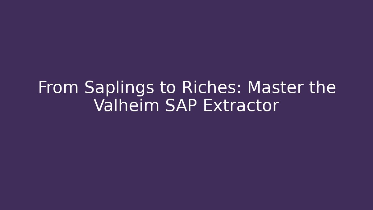 From Saplings to Riches: Master the Valheim SAP Extractor