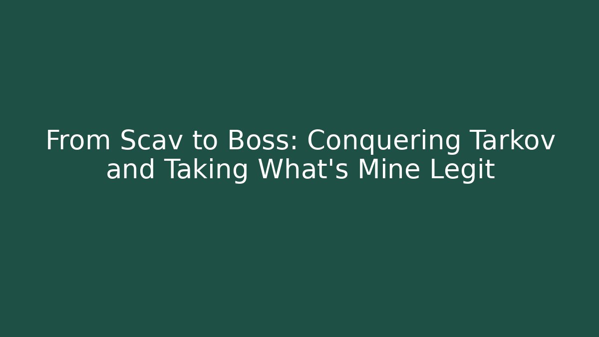From Scav to Boss: Conquering Tarkov and Taking What's Mine Legit