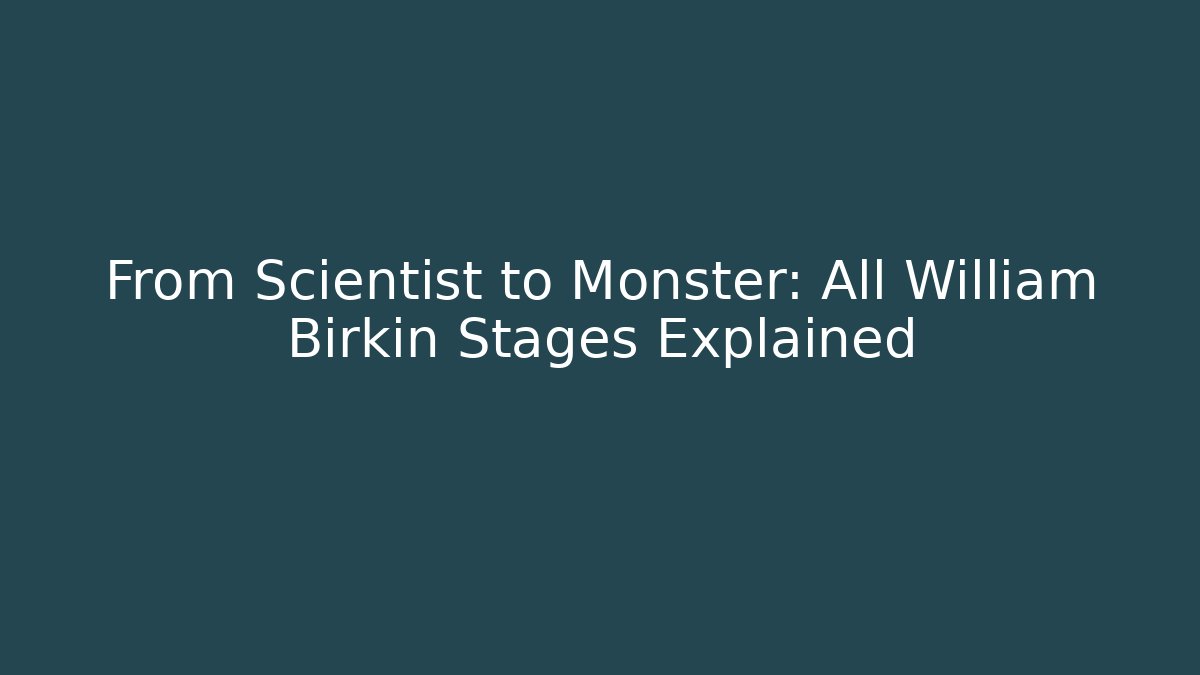From Scientist to Monster: All William Birkin Stages Explained - Critter Realm