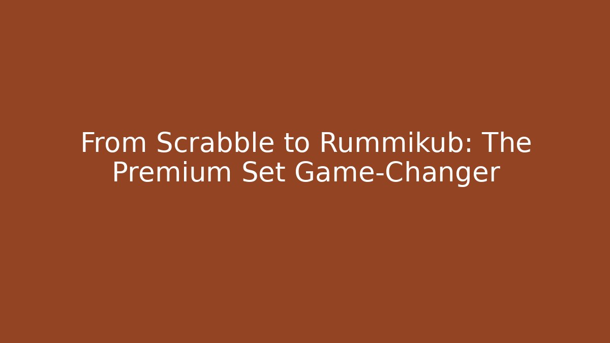 From Scrabble to Rummikub: The Premium Set Game-Changer