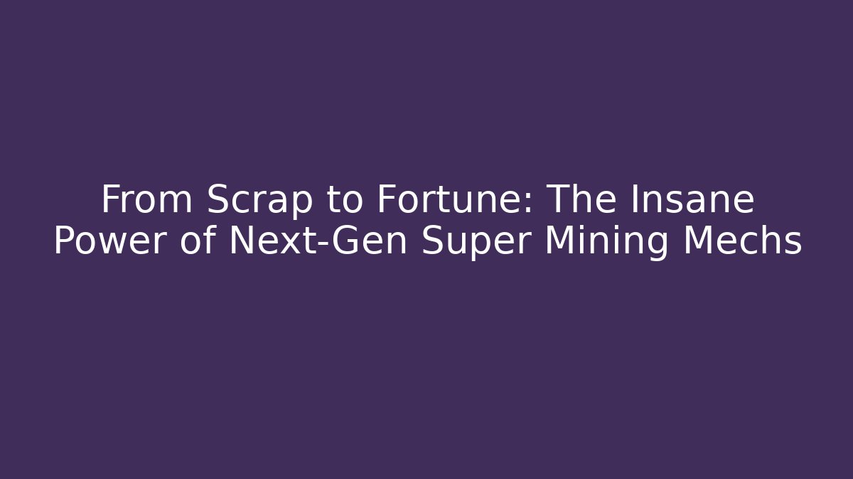 From Scrap to Fortune: The Insane Power of Next-Gen Super Mining Mechs