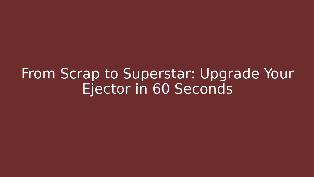 From Scrap to Superstar: Upgrade Your Ejector in 60 Seconds - Critter Realm