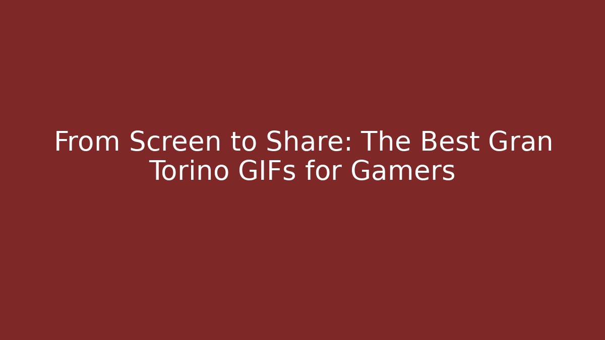 From Screen to Share: The Best Gran Torino GIFs for Gamers