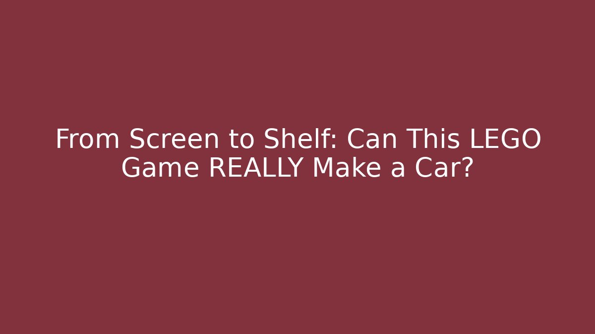 From Screen to Shelf: Can This LEGO Game REALLY Make a Car?