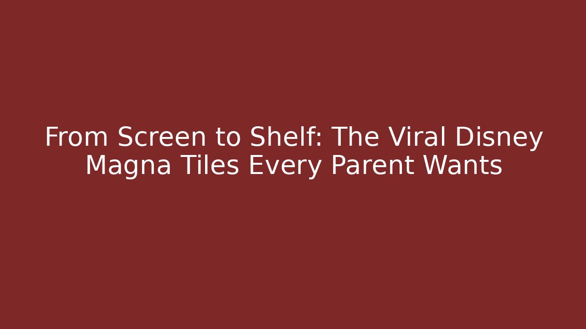 From Screen to Shelf: The Viral Disney Magna Tiles Every Parent Wants - Critter Realm