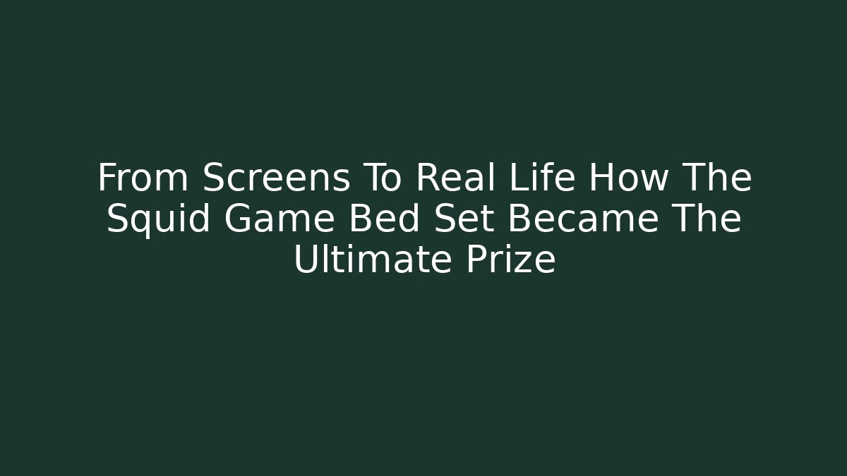 From Screens To Real Life How The Squid Game Bed Set Became The Ultimate Prize