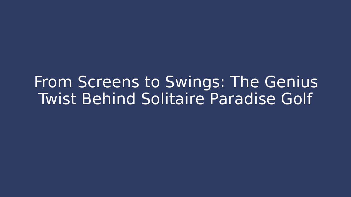 From Screens to Swings: The Genius Twist Behind Solitaire Paradise Golf