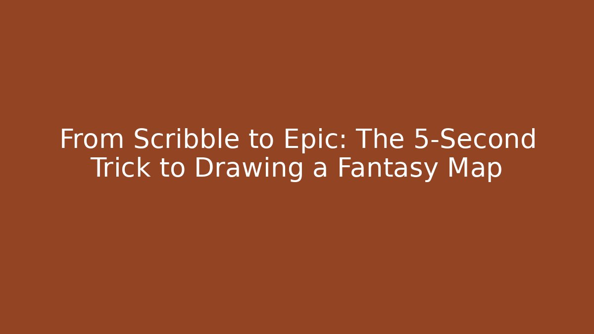 From Scribble to Epic: The 5-Second Trick to Drawing a Fantasy Map