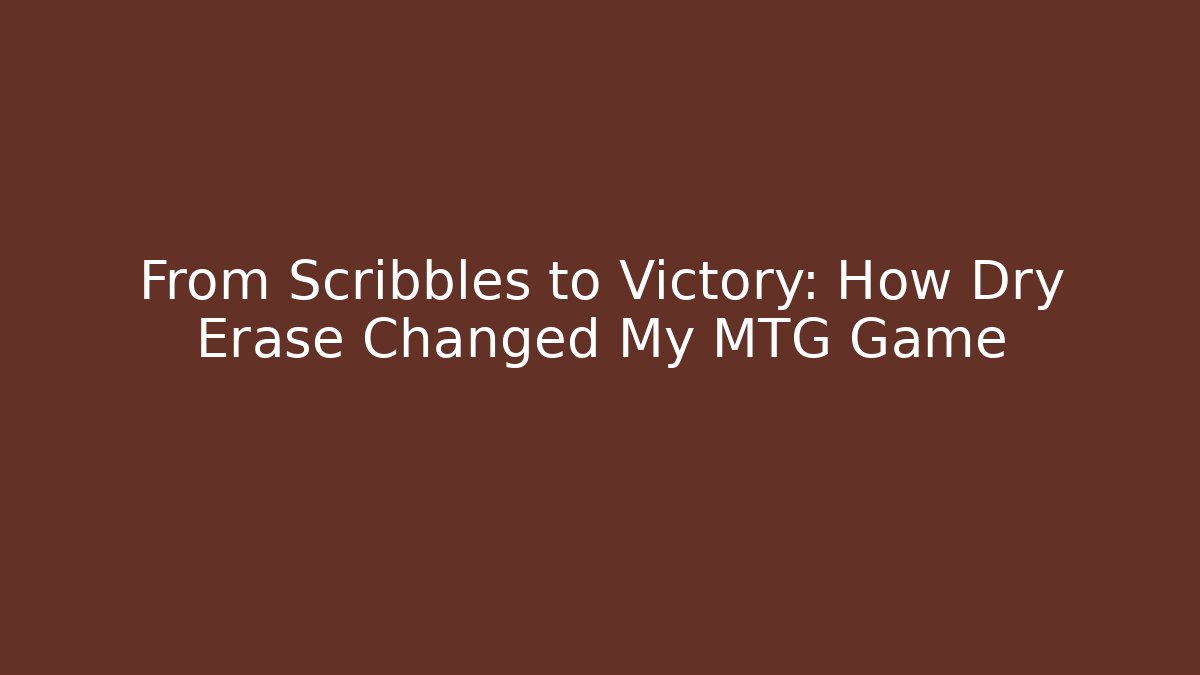 From Scribbles to Victory: How Dry Erase Changed My MTG Game