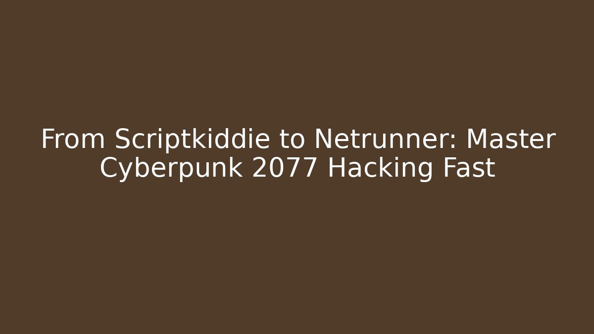 From Scriptkiddie to Netrunner: Master Cyberpunk 2077 Hacking Fast