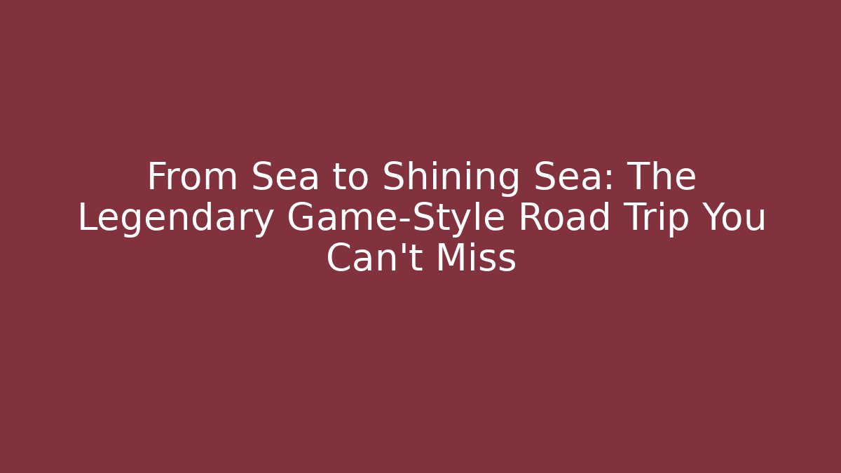 From Sea to Shining Sea: The Legendary Game-Style Road Trip You Can't Miss