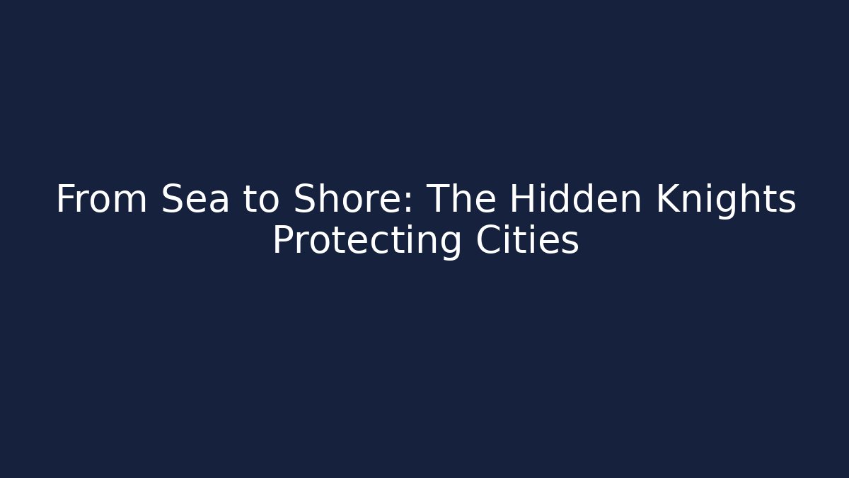 From Sea to Shore: The Hidden Knights Protecting Cities