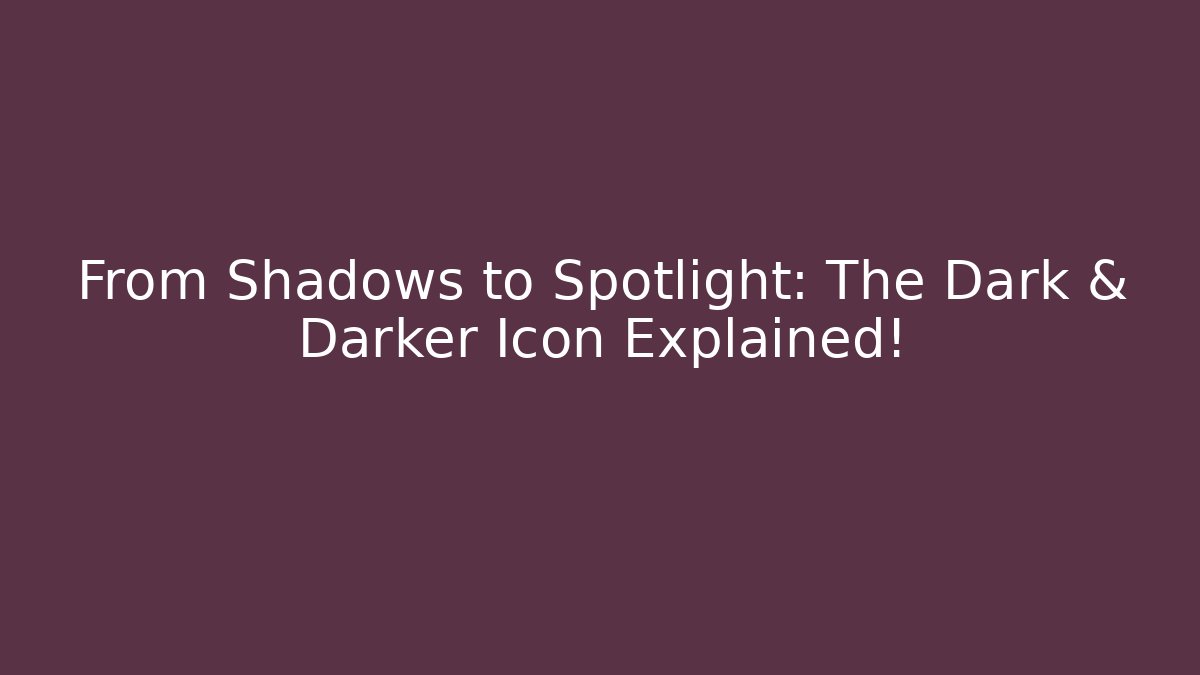 From Shadows to Spotlight: The Dark & Darker Icon Explained!