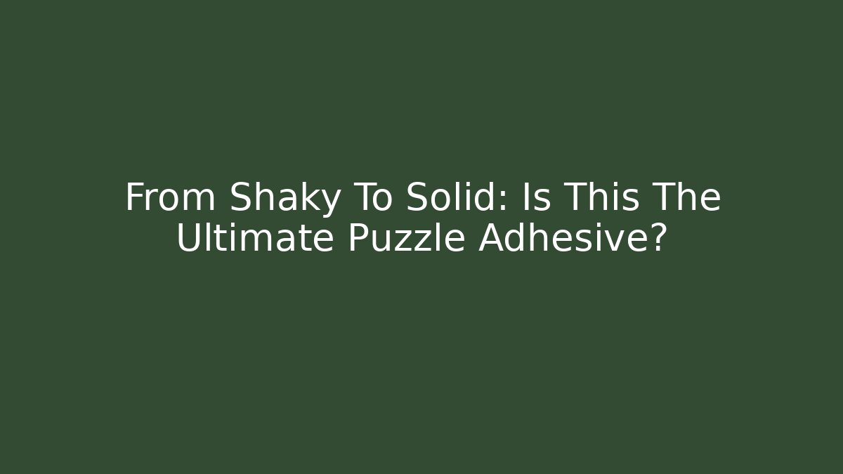 From Shaky To Solid: Is This The Ultimate Puzzle Adhesive? - Critter Realm