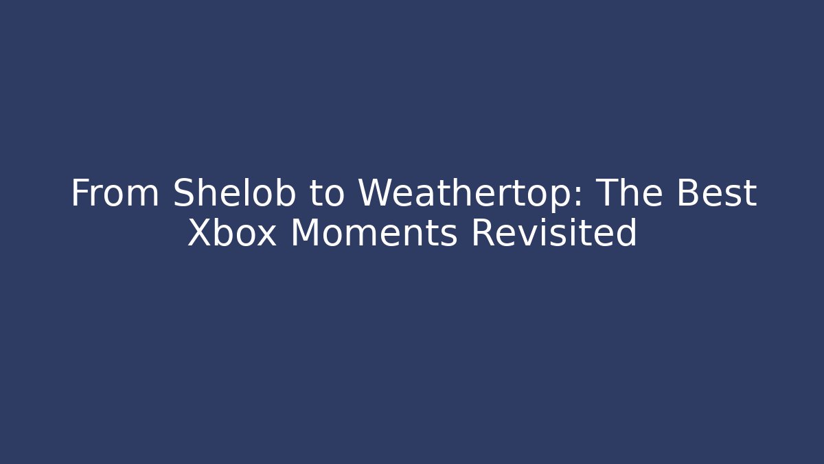 From Shelob to Weathertop: The Best Xbox Moments Revisited - Critter Realm