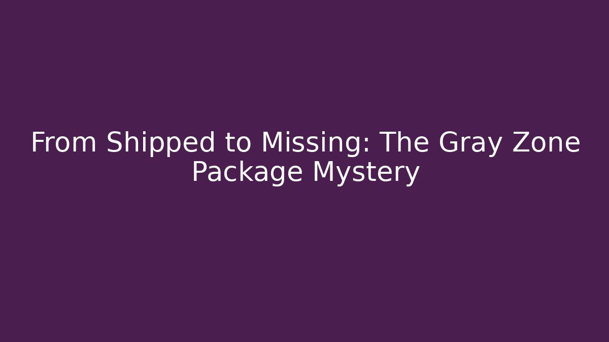 From Shipped to Missing: The Gray Zone Package Mystery