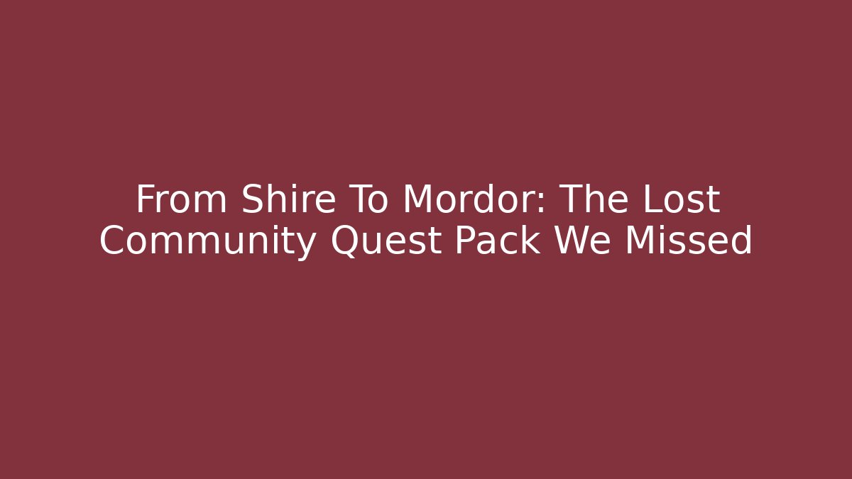 From Shire To Mordor: The Lost Community Quest Pack We Missed