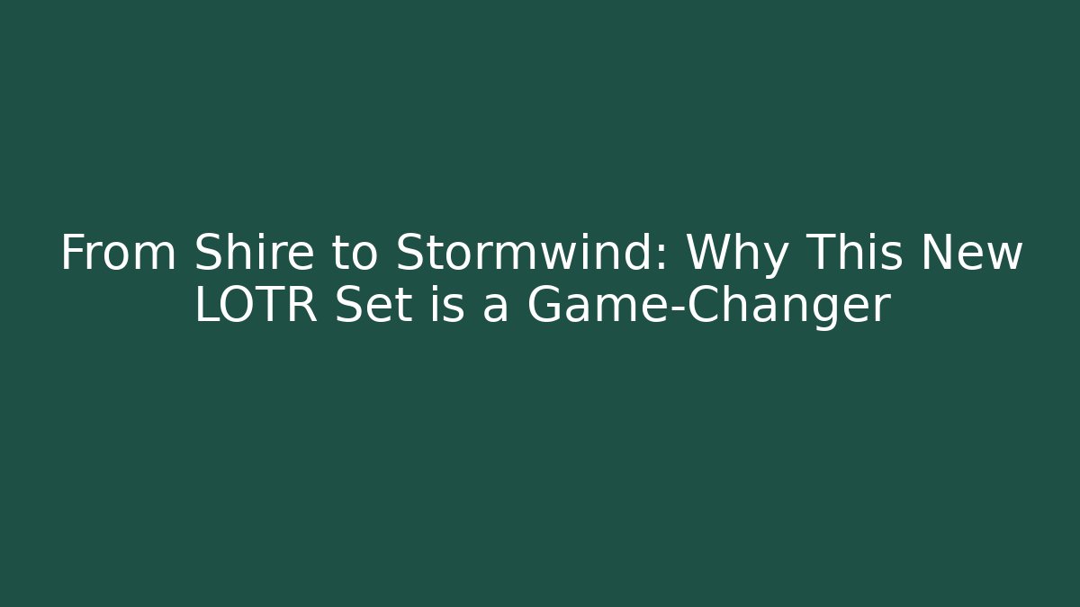 From Shire to Stormwind: Why This New LOTR Set is a Game-Changer - Critter Realm