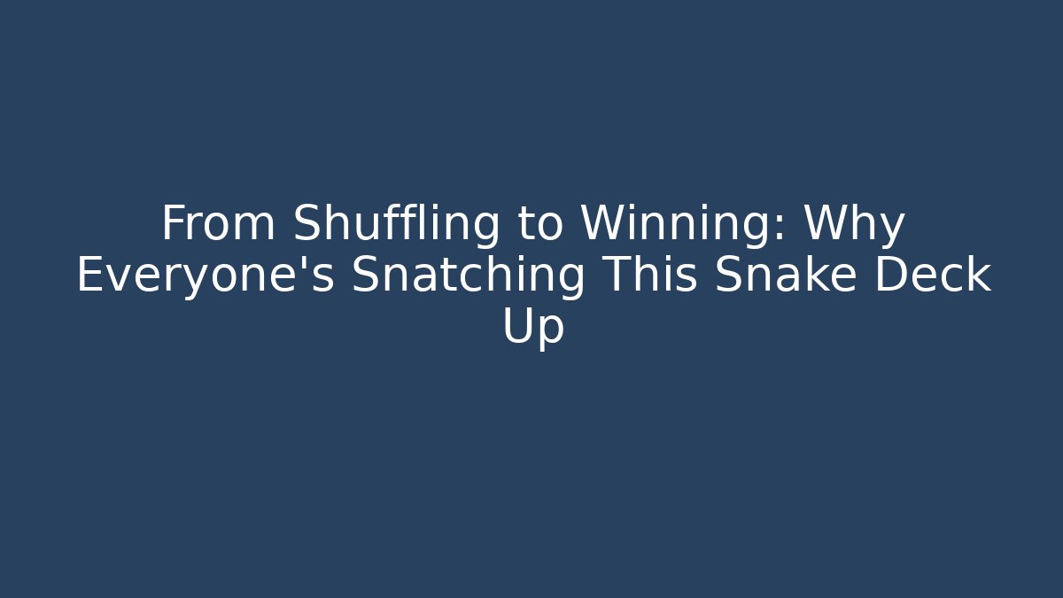 From Shuffling to Winning: Why Everyone's Snatching This Snake Deck Up