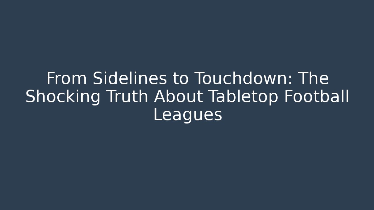 From Sidelines to Touchdown: The Shocking Truth About Tabletop Football Leagues
