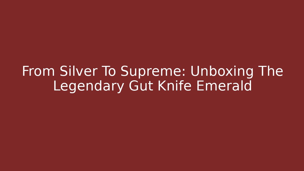 From Silver To Supreme: Unboxing The Legendary Gut Knife Emerald