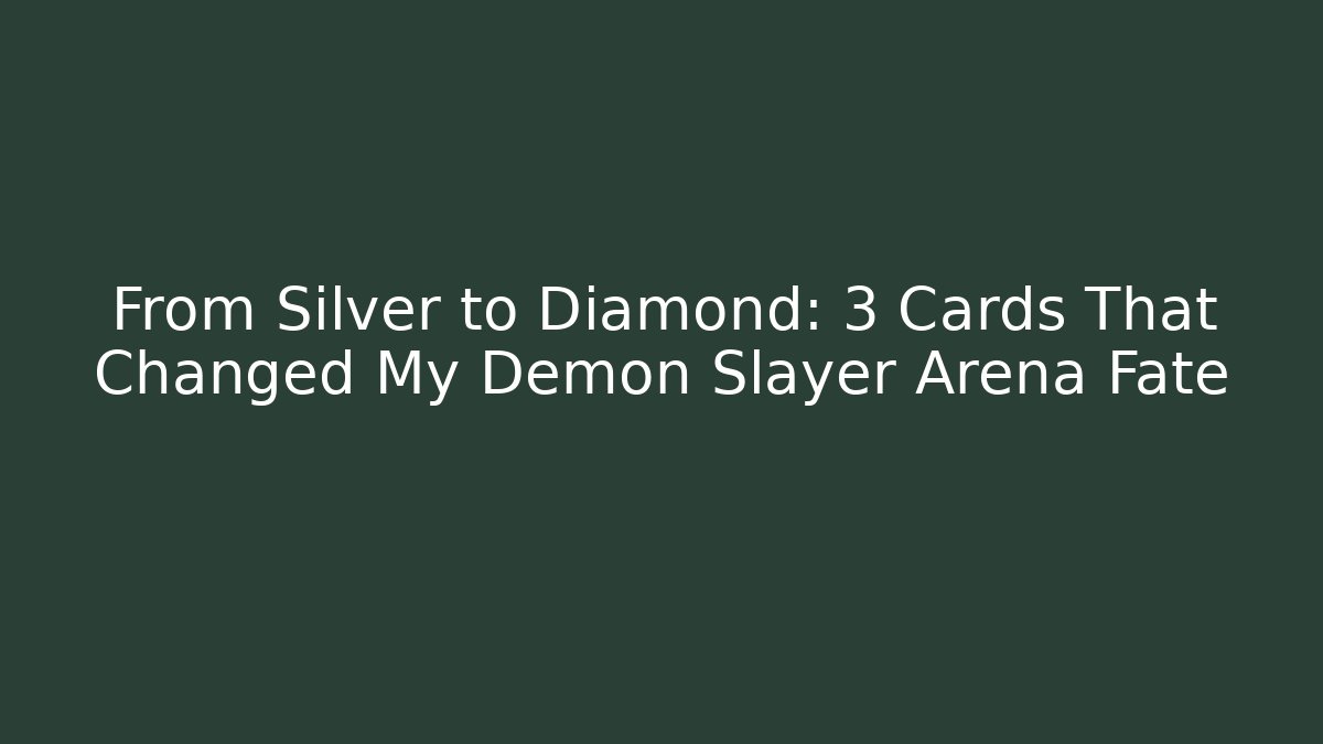 From Silver to Diamond: 3 Cards That Changed My Demon Slayer Arena Fate
