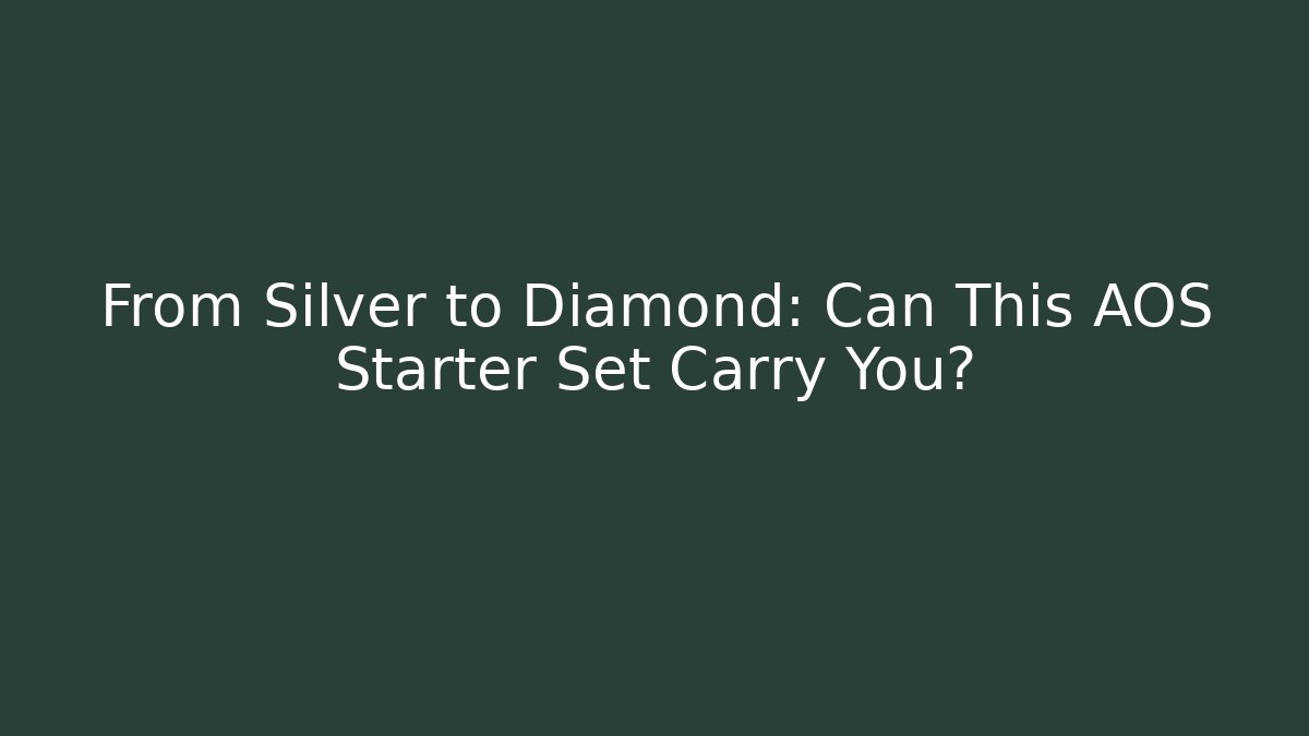 From Silver to Diamond: Can This AOS Starter Set Carry You?