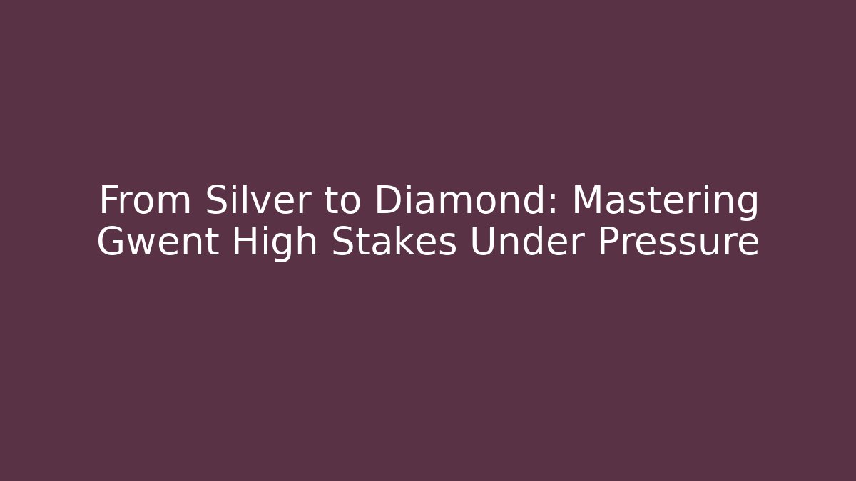 From Silver to Diamond: Mastering Gwent High Stakes Under Pressure - Critter Realm