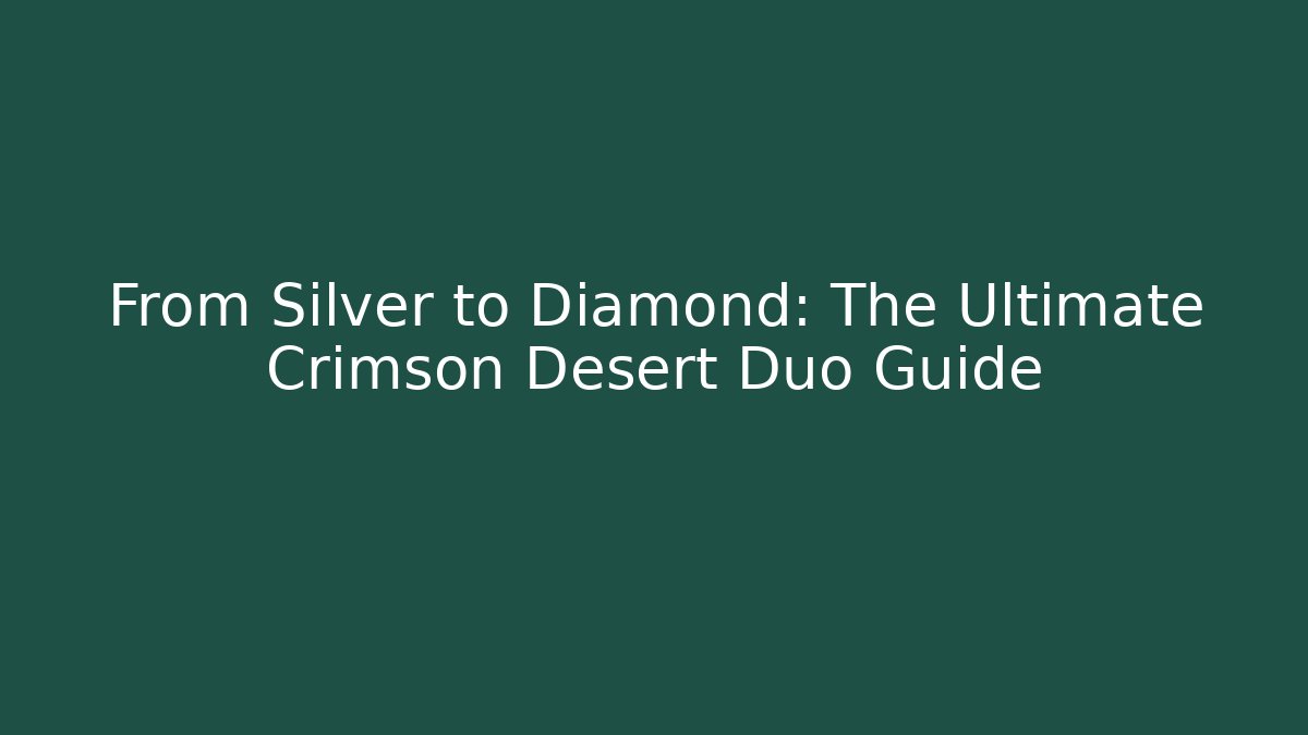 From Silver to Diamond: The Ultimate Crimson Desert Duo Guide