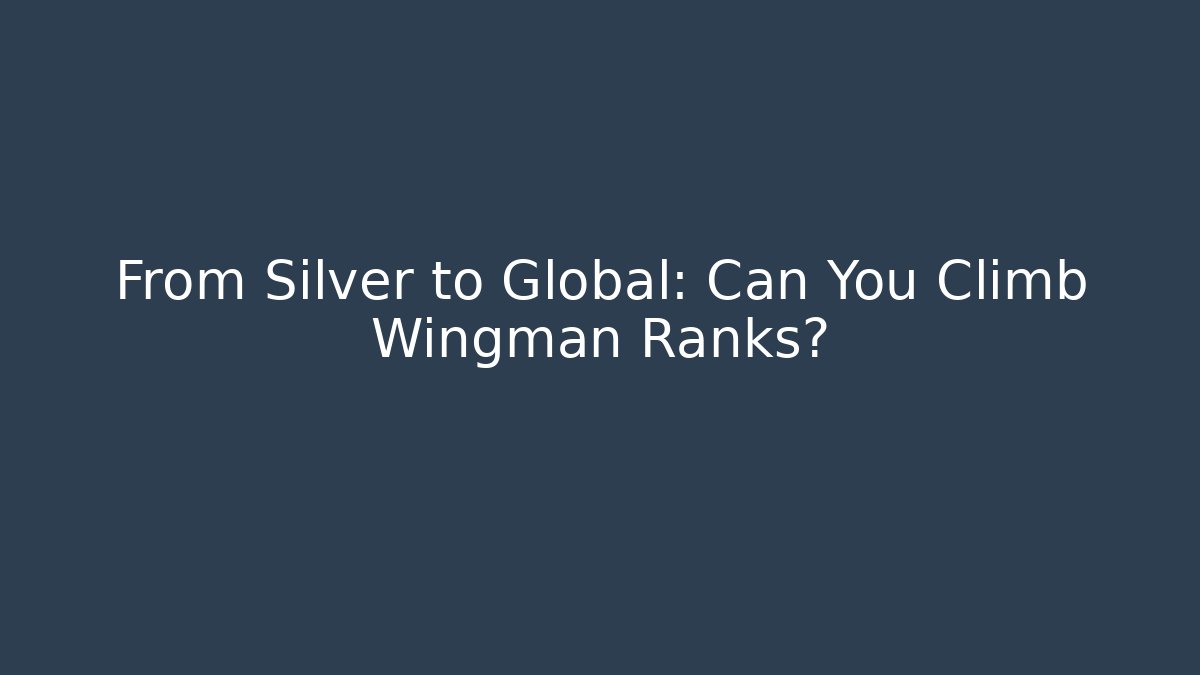 From Silver to Global: Can You Climb Wingman Ranks?