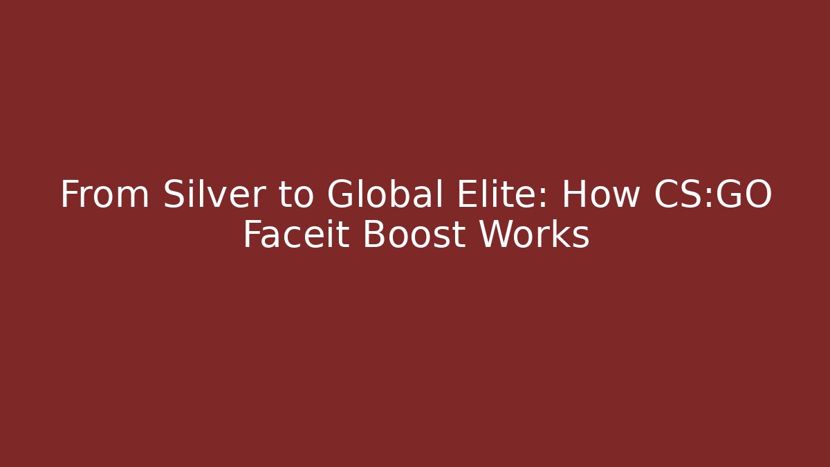 From Silver to Global Elite: How CS:GO Faceit Boost Works