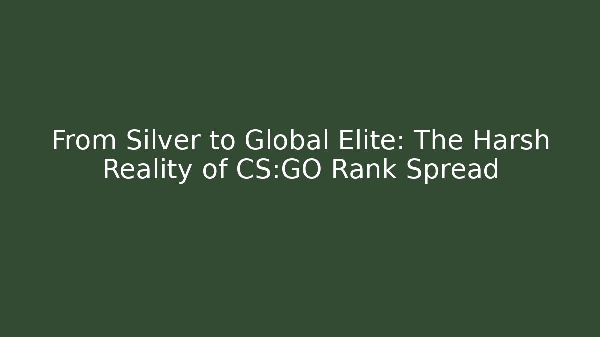 From Silver to Global Elite: The Harsh Reality of CS:GO Rank Spread