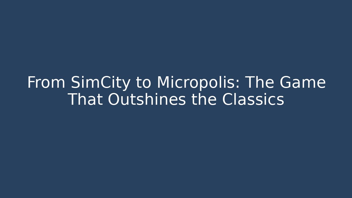 From SimCity to Micropolis: The Game That Outshines the Classics