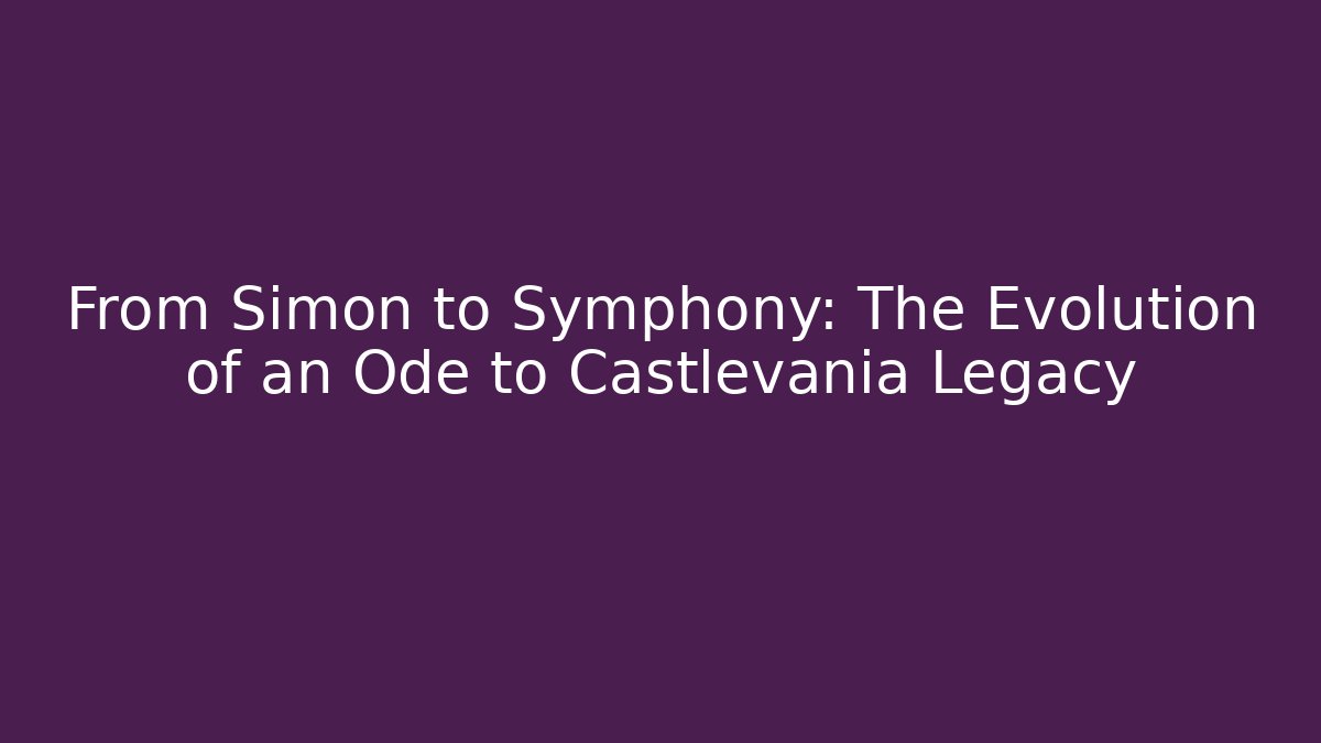From Simon to Symphony: The Evolution of an Ode to Castlevania Legacy - Critter Realm