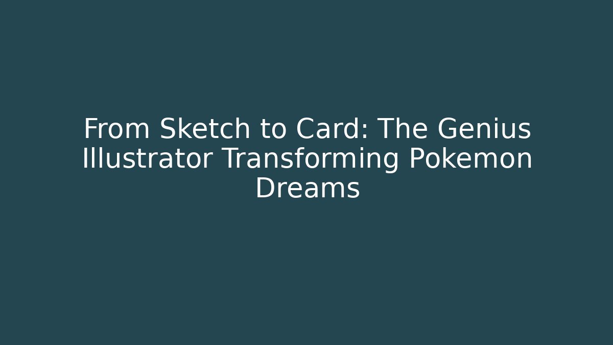 From Sketch to Card: The Genius Illustrator Transforming Pokémon Dreams