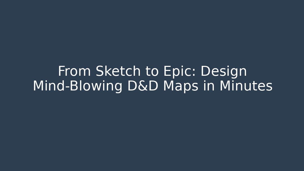 From Sketch to Epic: Design Mind-Blowing D&D Maps in Minutes